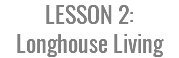LESSON 2: Longhouse Living
